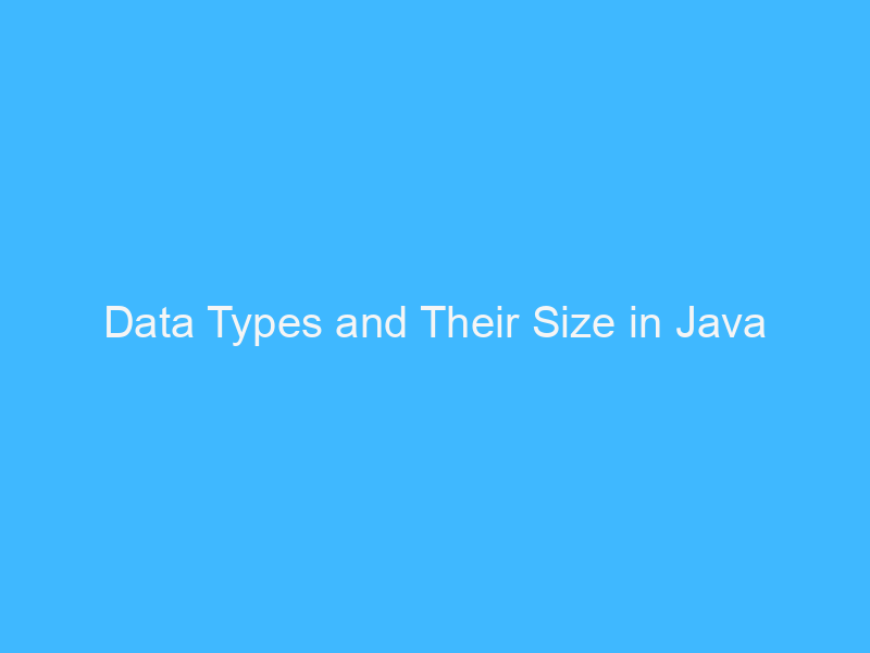 Data Types and Their Size in Java – FaltuTech.Com