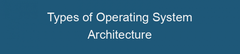 Types of Operating System Architecture Models – FaltuTech.Com